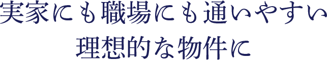 実家にも職場にも通いやすい理想的な物件に