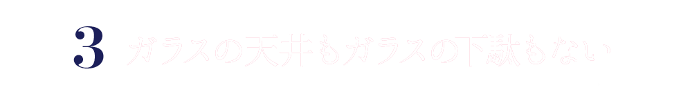 3 ガラスの天井もガラスの下駄もない